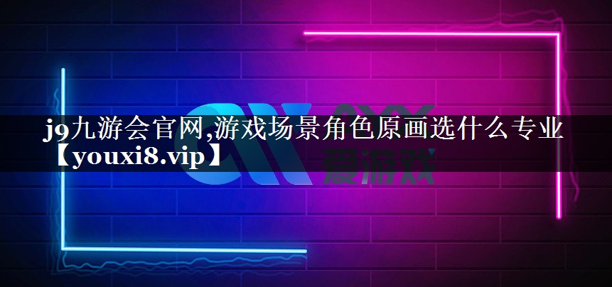 游戏场景角色原画选什么专业