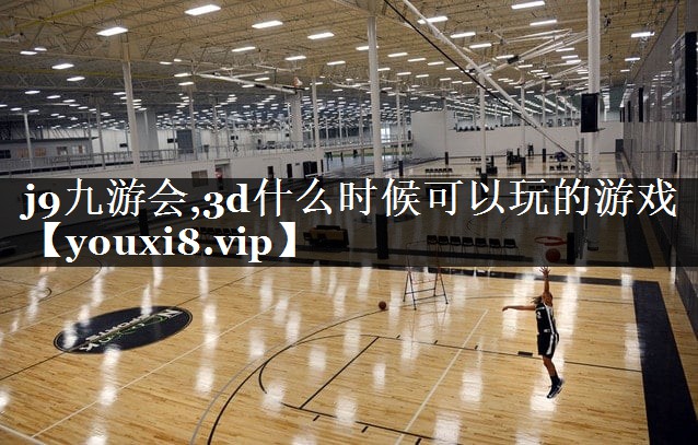3d什么时候可以玩的游戏