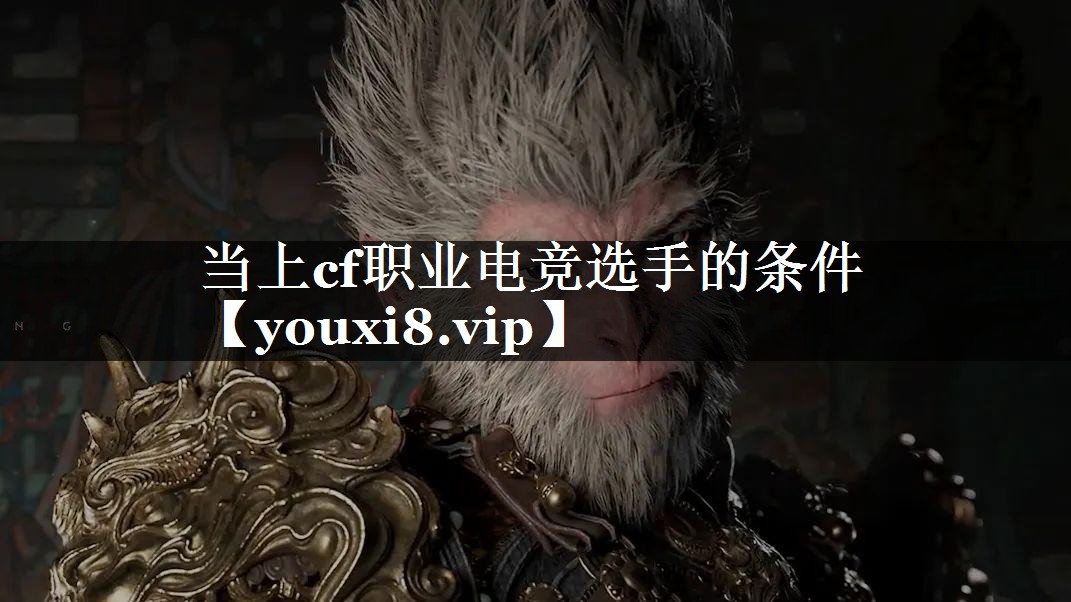 当上cf职业电竞选手的条件