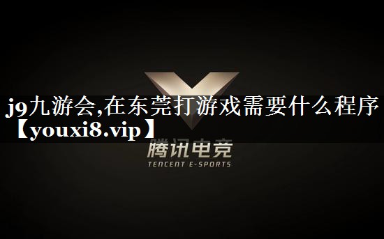 在东莞打游戏需要什么程序