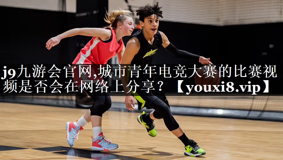 城市青年电竞大赛的比赛视频是否会在网络上分享？