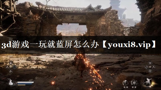 3d游戏一玩就蓝屏怎么办