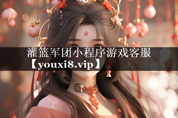 灌篮军团小程序游戏客服