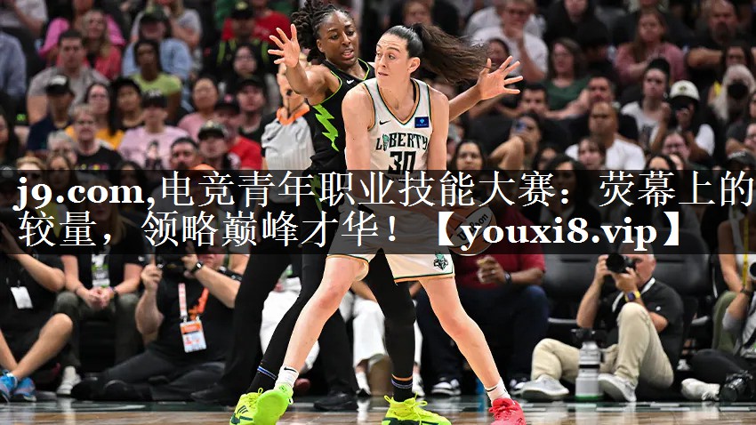 电竞青年职业技能大赛：荧幕上的较量，领略巅峰才华！
