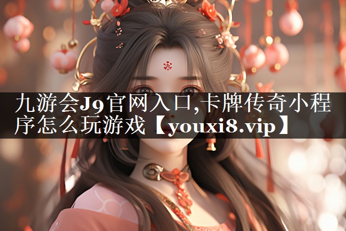 卡牌传奇小程序怎么玩游戏