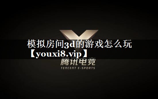模拟房间3d的游戏怎么玩