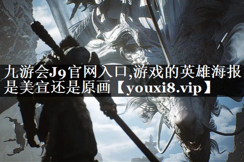 游戏的英雄海报是美宣还是原画
